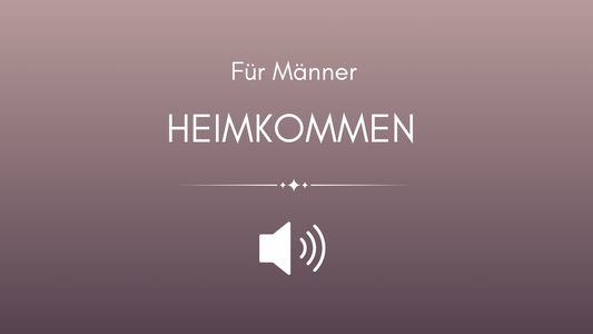 Meditation: Heimkommen (für Männer)